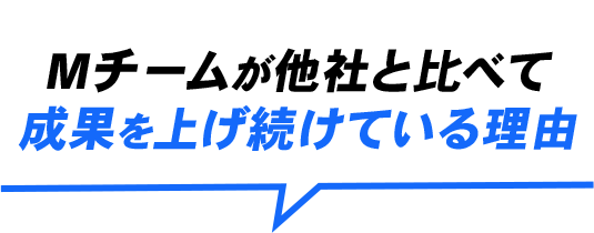 Mチームが他社と比べて成果を上げ続けている理由